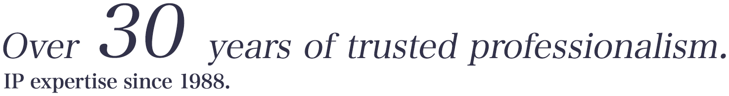 Over 30 years of trusted professionalism.IP expertise since 1988.